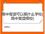 高中复读可以报什么学校(高中复读择校)