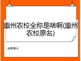 惠州农校全称是啥啊(惠州农校原名)