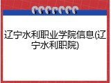 辽宁水利职业学院信息(辽宁水利职院)