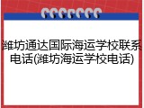 潍坊通达国际海运学校联系电话(潍坊海运学校电话)