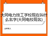 大同电力技工学校现在叫什么名字(大同电校现名)