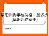阜阳训狗学校价格一般多少(阜阳训狗费用)