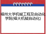 福州大学机械工程及自动化学院(福大机械自动化)