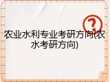 农业水利专业考研方向(农水考研方向)
