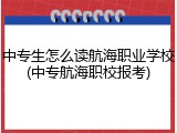 中专生怎么读航海职业学校(中专航海职校报考)