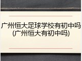 广州恒大足球学校有初中吗(广州恒大有初中吗)