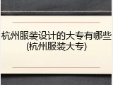 杭州服装设计的大专有哪些(杭州服装大专)