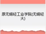 原无锡轻工业学院(无锡轻大)
