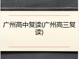 广州高中复读(广州高三复读)