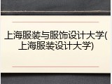 上海服装与服饰设计大学(上海服装设计大学)