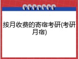 按月收费的寄宿考研(考研月宿)