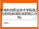 蚌埠科技职业技术学院是公办的吗(蚌埠科技职院公办吗)