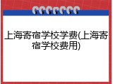 上海寄宿学校学费(上海寄宿学校费用)