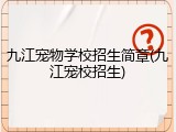 九江宠物学校招生简章(九江宠校招生)