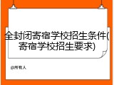 全封闭寄宿学校招生条件(寄宿学校招生要求)