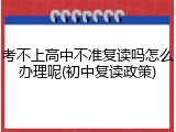 考不上高中不准复读吗怎么办理呢(初中复读政策)
