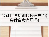 会计自考培训技校有用吗(会计自考有用吗)
