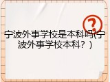 宁波外事学校是本科吗(宁波外事学校本科？)