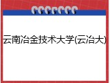 云南冶金技术大学(云冶大)