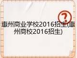 惠州商业学校2016招生(惠州商校2016招生)