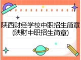 陕西财经学校中职招生简章(陕财中职招生简章)