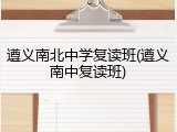 遵义南北中学复读班(遵义南中复读班)