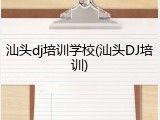 汕头dj培训学校(汕头DJ培训)