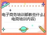 电子商务培训都教些什么(电商培训内容)