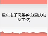 重庆电子商务学校(重庆电商学校)
