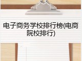 电子商务学校排行榜(电商院校排行)