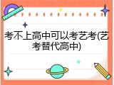考不上高中可以考艺考(艺考替代高中)