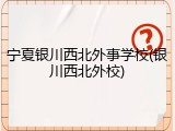宁夏银川西北外事学校(银川西北外校)