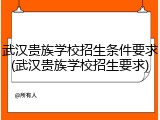 武汉贵族学校招生条件要求(武汉贵族学校招生要求)