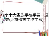 北京十大贵族学校学费一览表(北京贵族学校学费)
