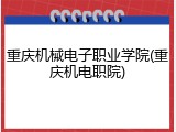 重庆机械电子职业学院(重庆机电职院)