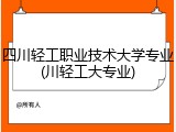 四川轻工职业技术大学专业(川轻工大专业)
