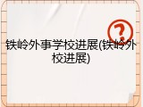 铁岭外事学校进展(铁岭外校进展)
