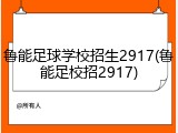 鲁能足球学校招生2917(鲁能足校招2917)