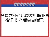 乌鲁木齐产后康复师职业资格证书(产后康复师证)