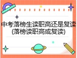 中考落榜生读职高还是复读(落榜读职高或复读)
