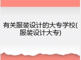 有关服装设计的大专学校(服装设计大专)