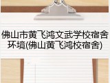 佛山市黄飞鸿文武学校宿舍环境(佛山黄飞鸿校宿舍)