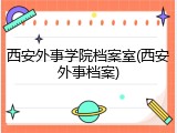西安外事学院档案室(西安外事档案)