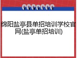 绵阳盐亭县单招培训学校官网(盐亭单招培训)