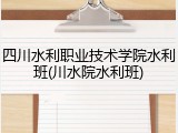 四川水利职业技术学院水利班(川水院水利班)