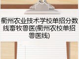 衢州农业技术学校单招分数线畜牧兽医(衢州农校单招兽医线)