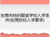 东莞市纺织服装学校入学条件(东莞纺校入学要求)