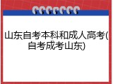 山东自考本科和成人高考(自考成考山东)