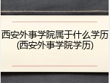 西安外事学院属于什么学历(西安外事学院学历)