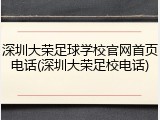 深圳大荣足球学校官网首页电话(深圳大荣足校电话)